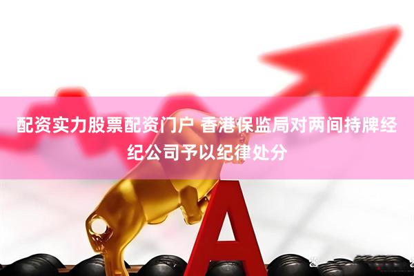 配资实力股票配资门户 香港保监局对两间持牌经纪公司予以纪律处分